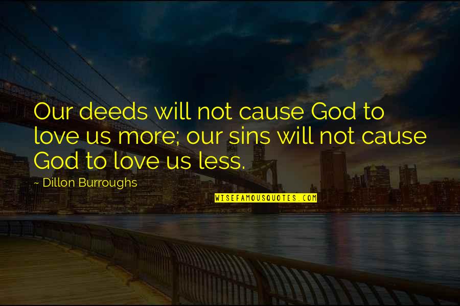 Helmus Group Quotes By Dillon Burroughs: Our deeds will not cause God to love Helmus Group Quotes By Dillon Burroughs: Our deeds will not cause God to love
