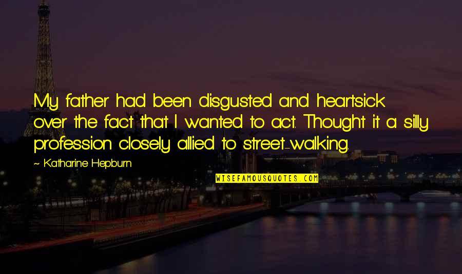Helmus Transcription Quotes By Katharine Hepburn: My father had been disgusted and heartsick over Helmus Transcription Quotes By Katharine Hepburn: My father had been disgusted and heartsick over