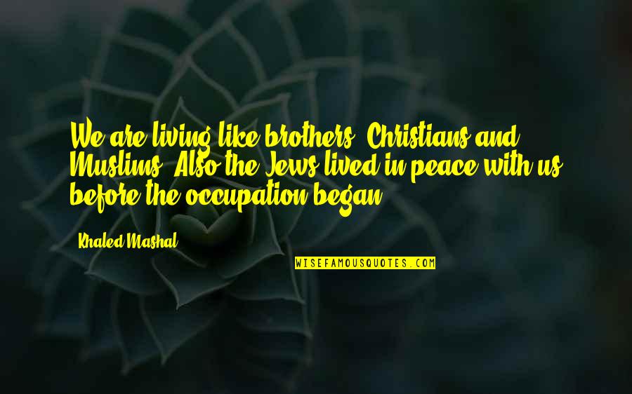 Helmus Transcription Quotes By Khaled Mashal: We are living like brothers, Christians and Muslims.