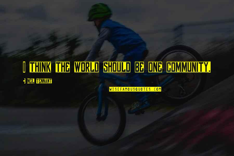 Helmusabank Quotes By Neil Tennant: I think the world should be one community. Helmusabank Quotes By Neil Tennant: I think the world should be one community.