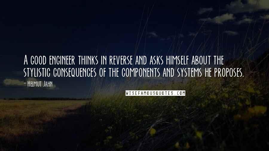 Helmut Jahn quotes: A good engineer thinks in reverse and asks himself about the stylistic consequences of the components and systems he proposes. Helmut Jahn quotes: A good engineer thinks in reverse and asks himself about the stylistic consequences of the components and systems he proposes.