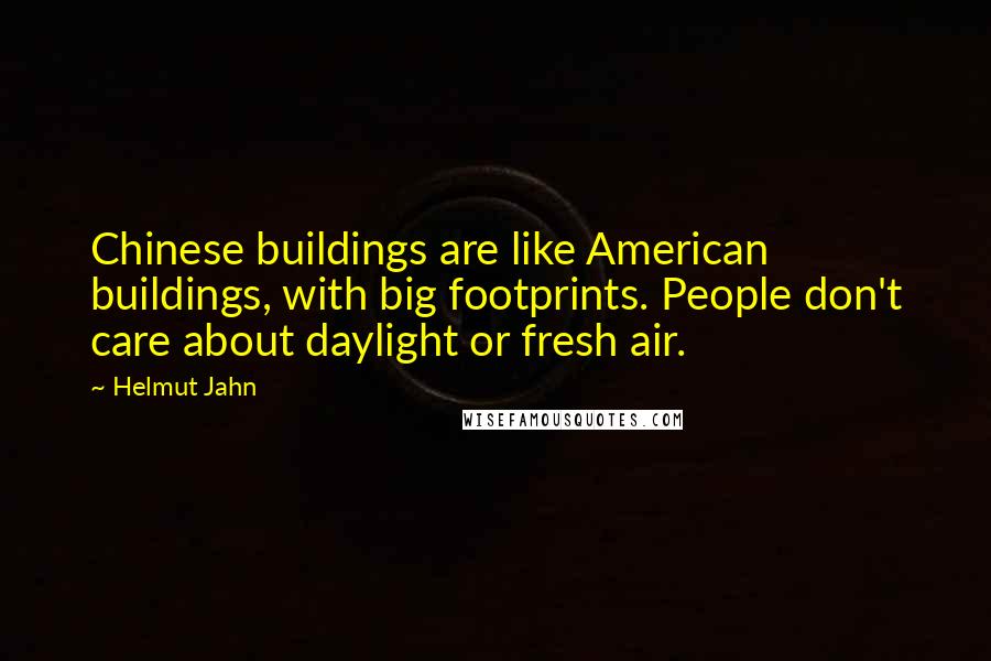 Helmut Jahn quotes: Chinese buildings are like American buildings, with big footprints. People don't care about daylight or fresh air. Helmut Jahn quotes: Chinese buildings are like American buildings, with big footprints. People don't care about daylight or fresh air.