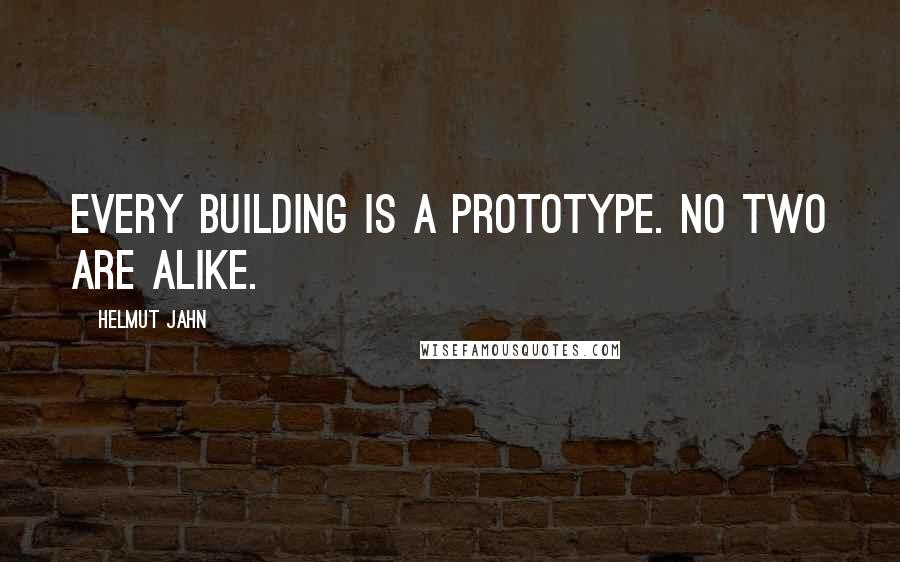 Helmut Jahn quotes: Every building is a prototype. No two are alike.
