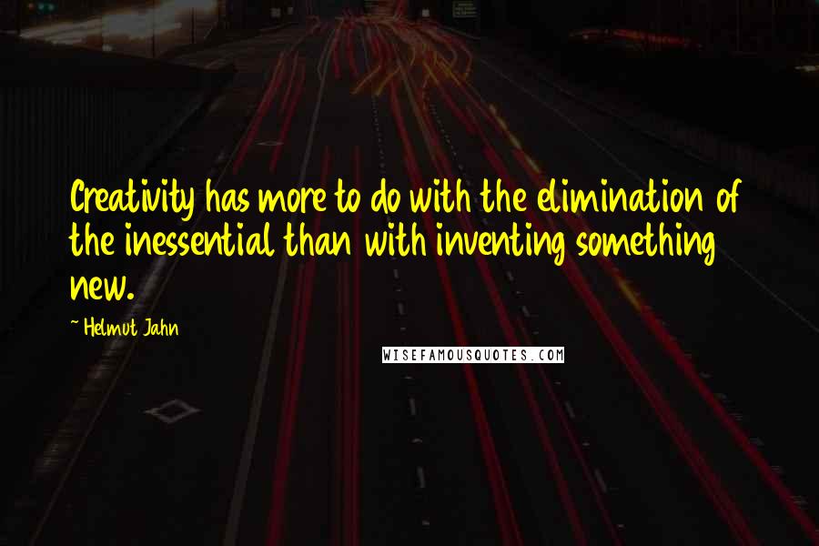 Helmut Jahn quotes: Creativity has more to do with the elimination of the inessential than with inventing something new.