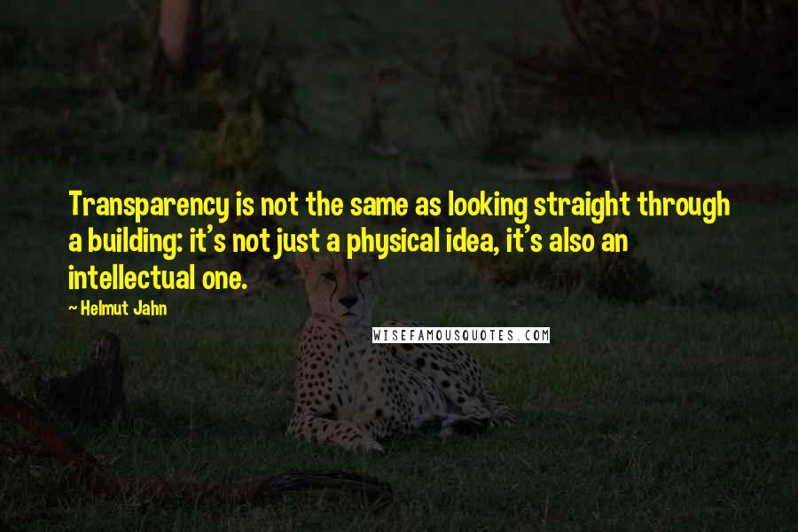 Helmut Jahn quotes: Transparency is not the same as looking straight through a building: it's not just a physical idea, it's also an intellectual one. Helmut Jahn quotes: Transparency is not the same as looking straight through a building: it's not just a physical idea, it's also an intellectual one.