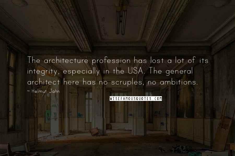 Helmut Jahn quotes: The architecture profession has lost a lot of its integrity, especially in the USA. The general architect here has no scruples, no ambitions. Helmut Jahn quotes: The architecture profession has lost a lot of its integrity, especially in the USA. The general architect here has no scruples, no ambitions.