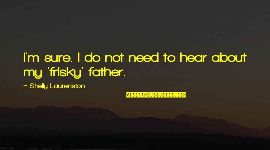 Helmut Kaplan Quotes By Shelly Laurenston: I'm sure. I do not need to hear