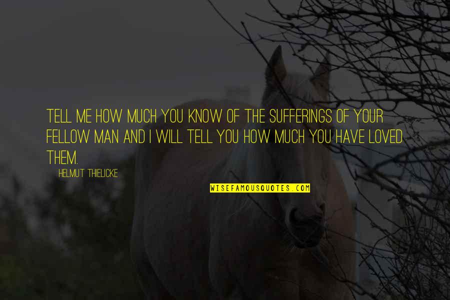 Helmut Thielicke Quotes By Helmut Thielicke: Tell me how much you know of the Helmut Thielicke Quotes By Helmut Thielicke: Tell me how much you know of the