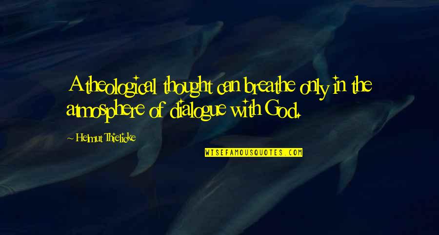 Helmut Thielicke Quotes By Helmut Thielicke: A theological thought can breathe only in the Helmut Thielicke Quotes By Helmut Thielicke: A theological thought can breathe only in the