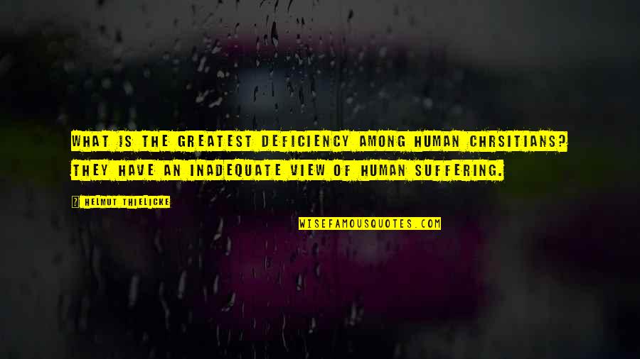 Helmut Thielicke Quotes By Helmut Thielicke: What is the greatest deficiency among human Chrsitians? Helmut Thielicke Quotes By Helmut Thielicke: What is the greatest deficiency among human Chrsitians?