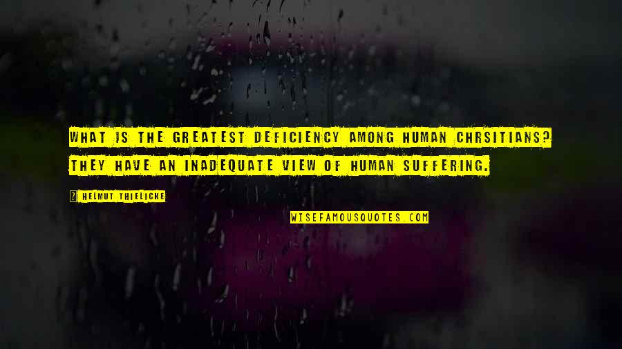 Helmut Thielicke Quotes By Helmut Thielicke: What is the greatest deficiency among human Chrsitians?