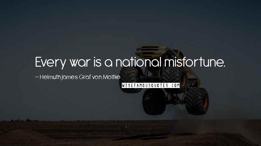 Helmuth James Graf Von Moltke quotes: Every war is a national misfortune.