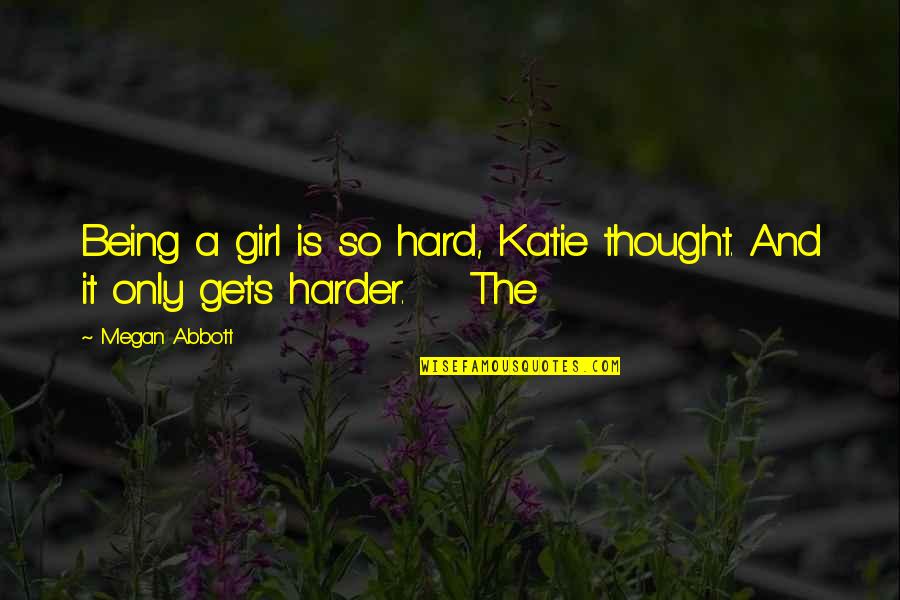 Helmuth James Von Moltke Quotes By Megan Abbott: Being a girl is so hard, Katie thought.