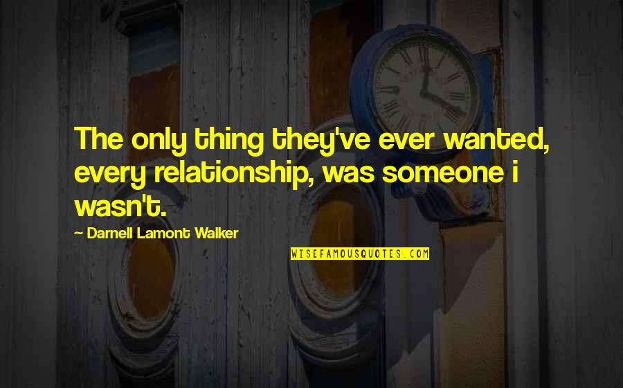 Helmuth Quotes By Darnell Lamont Walker: The only thing they've ever wanted, every relationship,