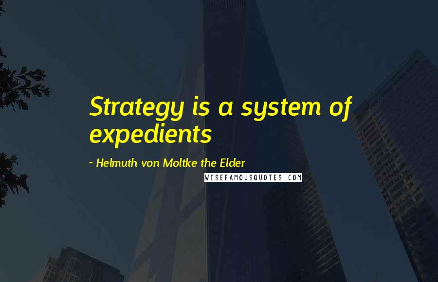 Helmuth Von Moltke The Elder quotes: Strategy is a system of expedients