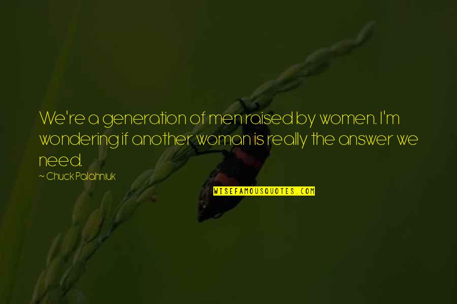 Helnik Quotes By Chuck Palahniuk: We're a generation of men raised by women. Helnik Quotes By Chuck Palahniuk: We're a generation of men raised by women.