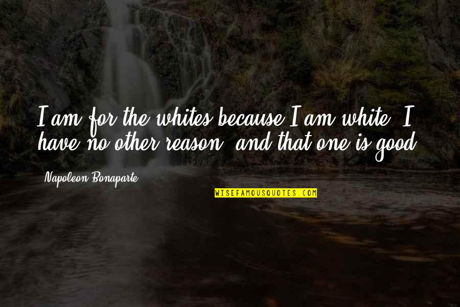 Helnik Quotes By Napoleon Bonaparte: I am for the whites because I am Helnik Quotes By Napoleon Bonaparte: I am for the whites because I am
