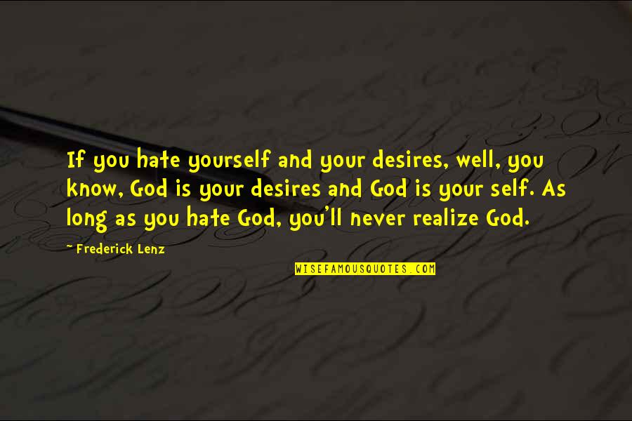 Helo Agathon Quotes By Frederick Lenz: If you hate yourself and your desires, well,