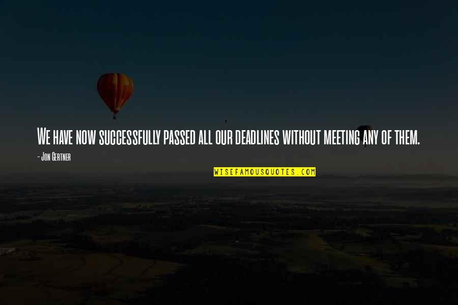 Helo Agathon Quotes By Jon Gertner: We have now successfully passed all our deadlines