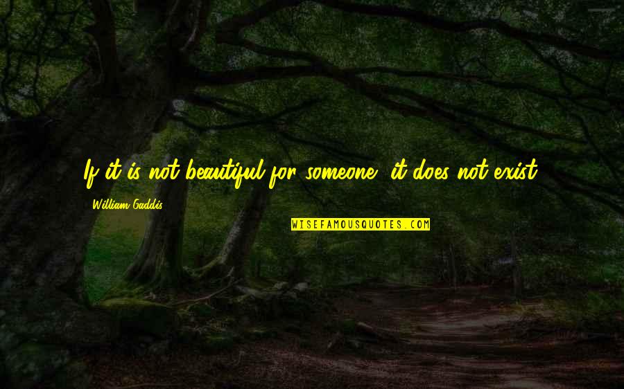 Helo Agathon Quotes By William Gaddis: If it is not beautiful for someone, it