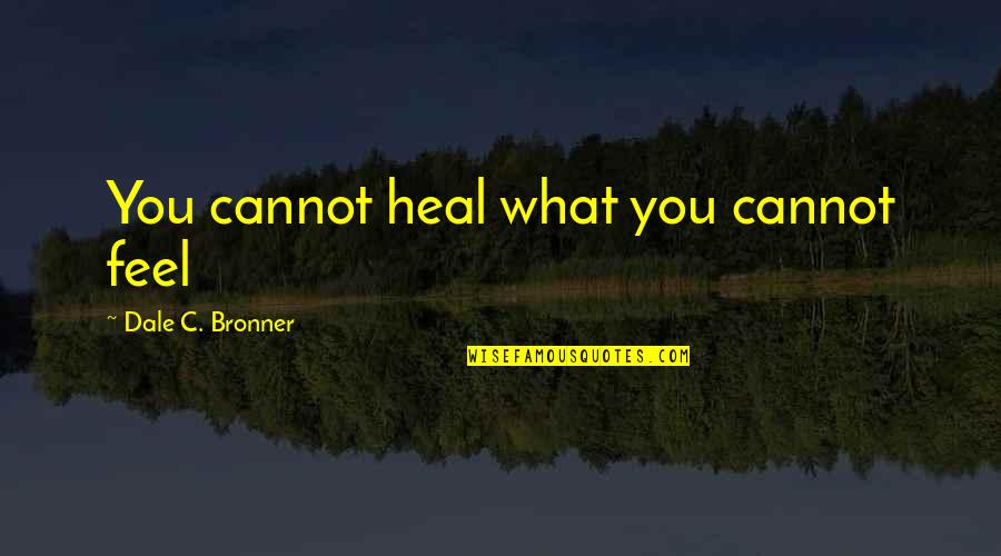 Heloisa Pinto Quotes By Dale C. Bronner: You cannot heal what you cannot feel Heloisa Pinto Quotes By Dale C. Bronner: You cannot heal what you cannot feel