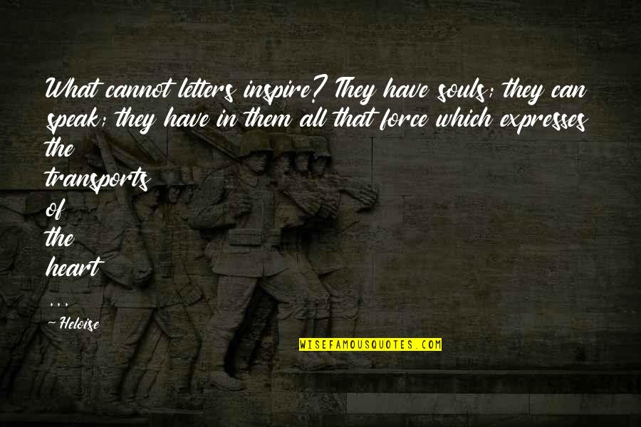 Heloise D'argenteuil Quotes By Heloise: What cannot letters inspire? They have souls; they