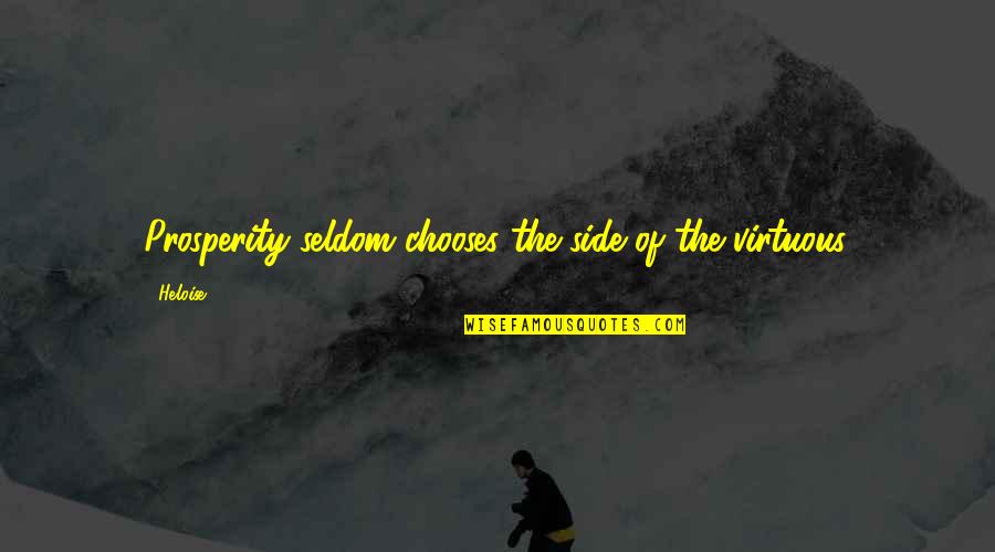 Heloise D'argenteuil Quotes By Heloise: Prosperity seldom chooses the side of the virtuous.
