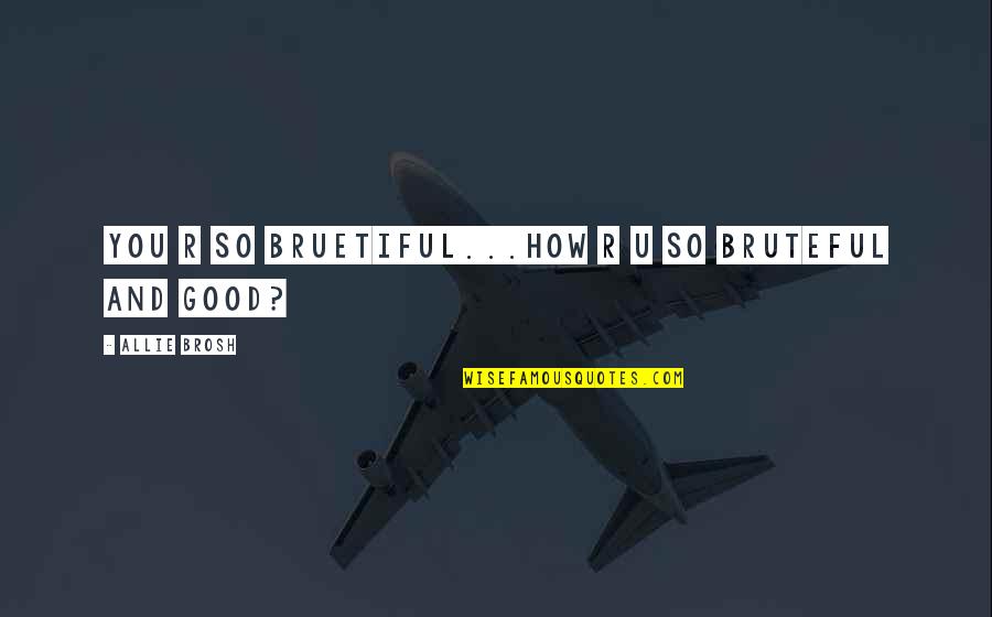 Helos Grocery Quotes By Allie Brosh: YOU R sO bRUEtifUL...how R U so BRUTEfUL Helos Grocery Quotes By Allie Brosh: YOU R sO bRUEtifUL...how R U so BRUTEfUL