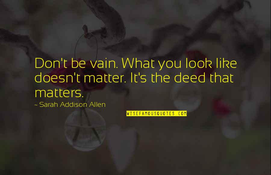 Helos Grocery Quotes By Sarah Addison Allen: Don't be vain. What you look like doesn't Helos Grocery Quotes By Sarah Addison Allen: Don't be vain. What you look like doesn't