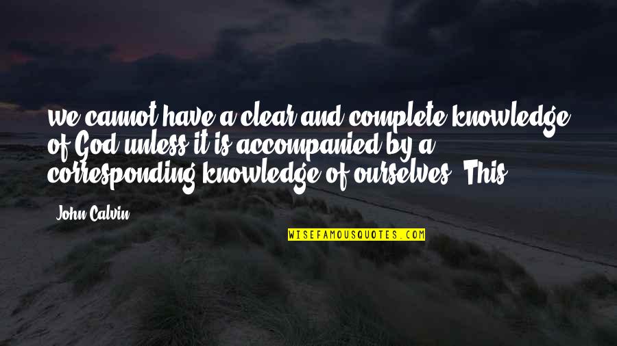 Helo's Quotes By John Calvin: we cannot have a clear and complete knowledge