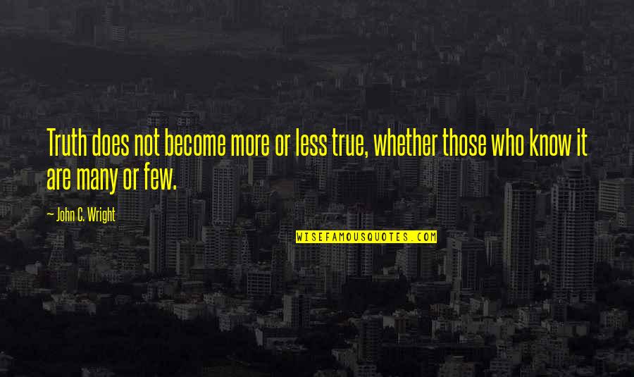 Helos Speakers Quotes By John C. Wright: Truth does not become more or less true,