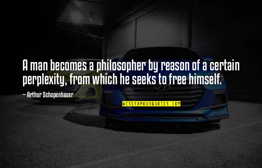 Helot Quotes By Arthur Schopenhauer: A man becomes a philosopher by reason of