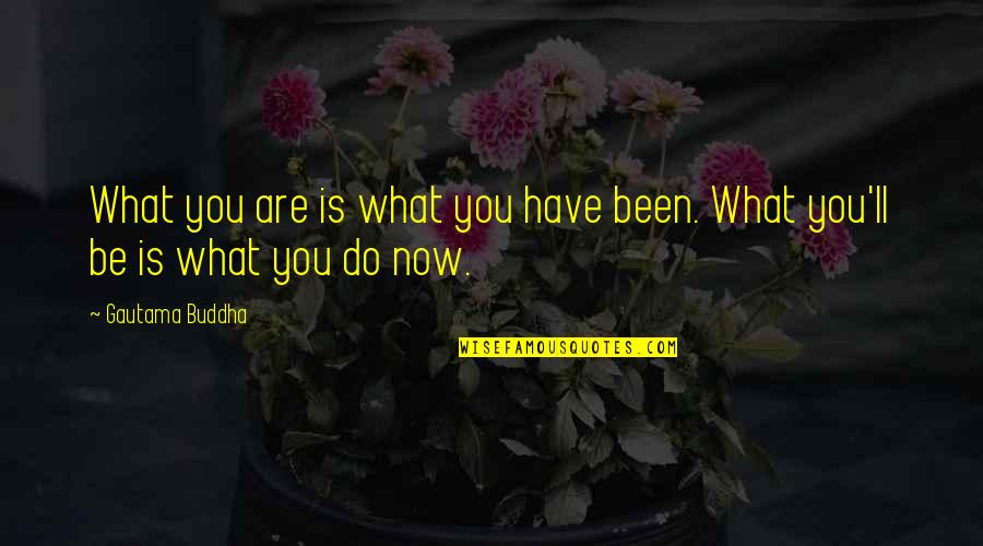 Helots Condition Quotes By Gautama Buddha: What you are is what you have been.