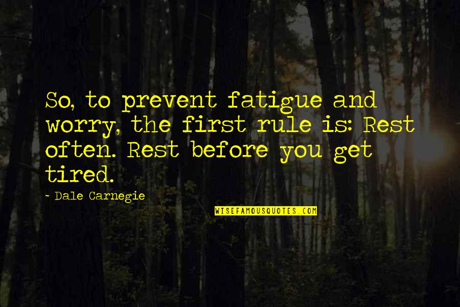 Helots Were Quotes By Dale Carnegie: So, to prevent fatigue and worry, the first Helots Were Quotes By Dale Carnegie: So, to prevent fatigue and worry, the first