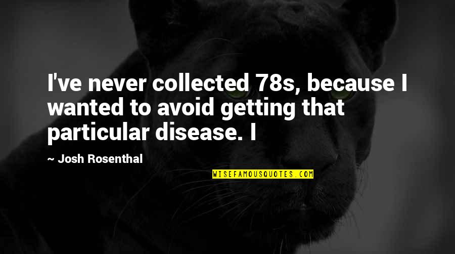 Help 1965 Quotes By Josh Rosenthal: I've never collected 78s, because I wanted to Help 1965 Quotes By Josh Rosenthal: I've never collected 78s, because I wanted to