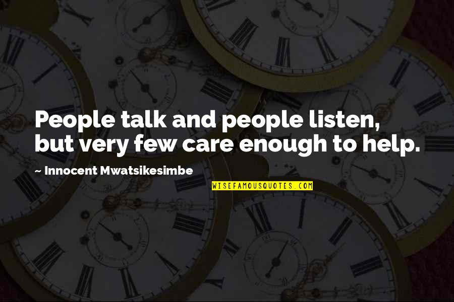 Help And Care Quotes By Innocent Mwatsikesimbe: People talk and people listen, but very few