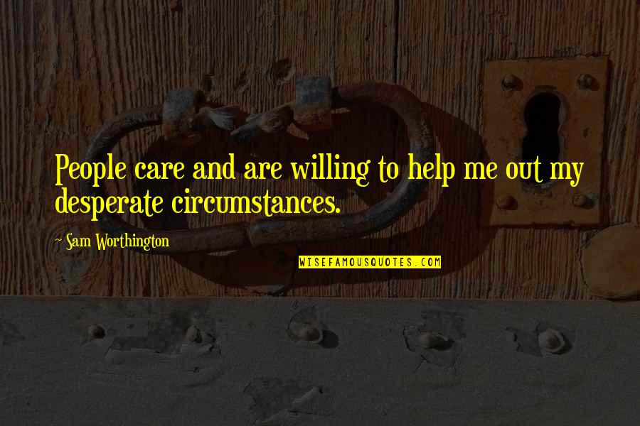 Help And Care Quotes By Sam Worthington: People care and are willing to help me