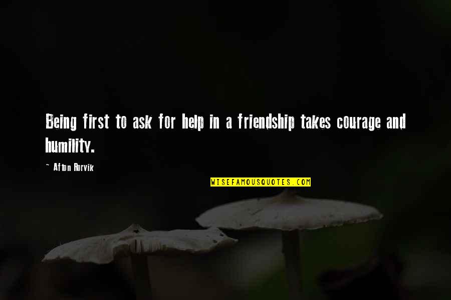 Help And Friendship Quotes By Afton Rorvik: Being first to ask for help in a