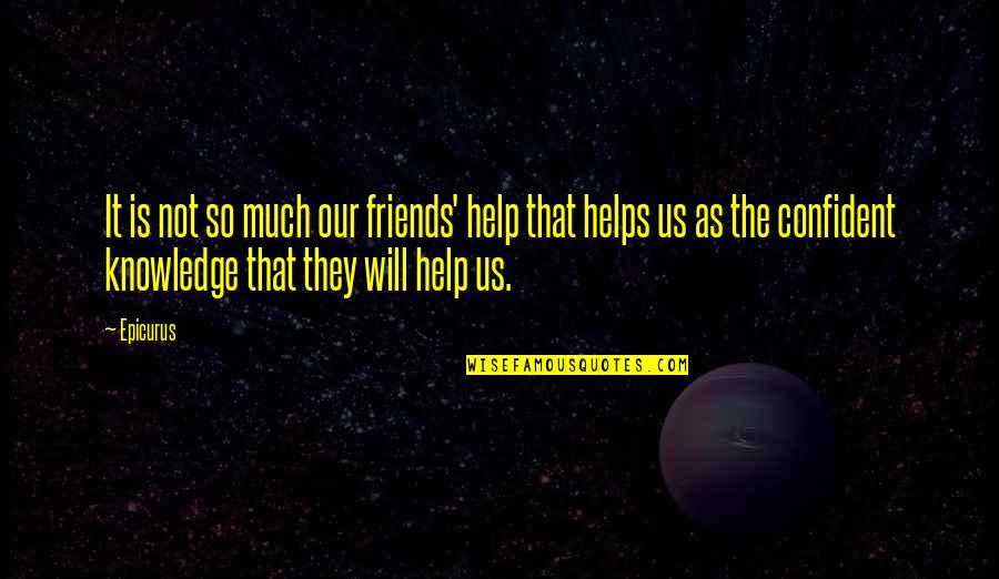 Help And Friendship Quotes By Epicurus: It is not so much our friends' help