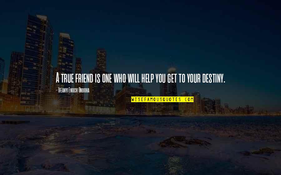 Help And Friendship Quotes By Ifeanyi Enoch Onuoha: A true friend is one who will help