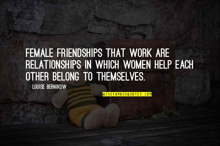 Help And Friendship Quotes By Louise Bernikow: Female friendships that work are relationships in which