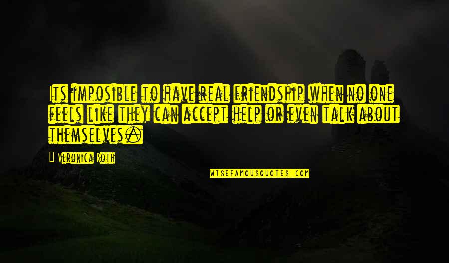 Help And Friendship Quotes By Veronica Roth: Its imposible to have real friendship when no