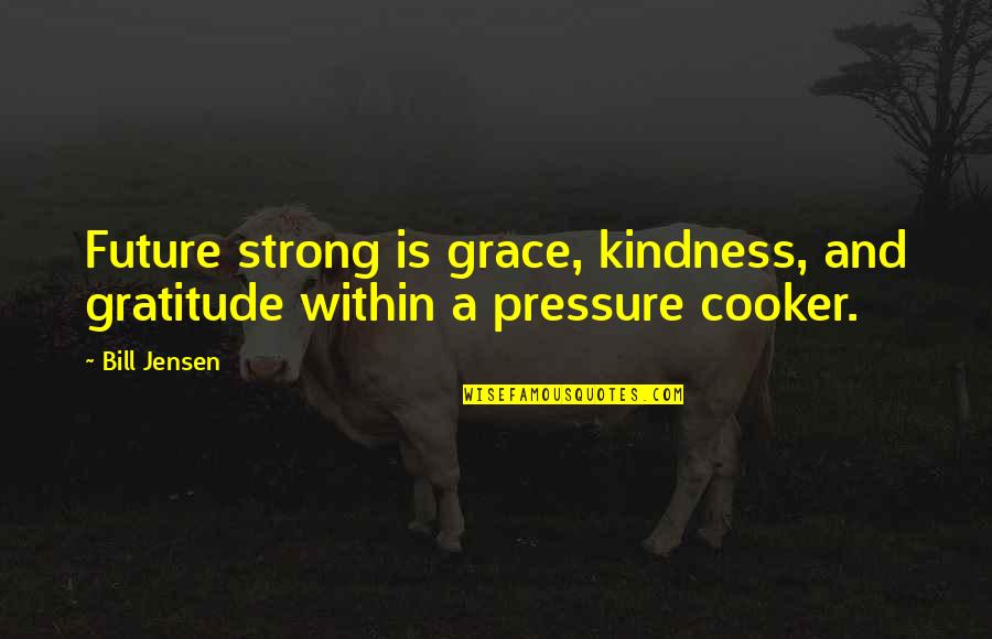 Help And Kindness Quotes By Bill Jensen: Future strong is grace, kindness, and gratitude within