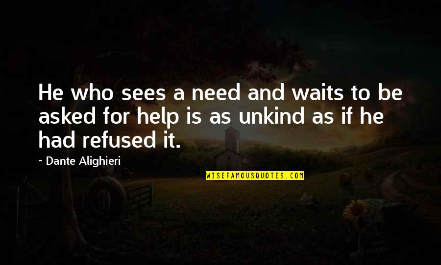 Help And Kindness Quotes By Dante Alighieri: He who sees a need and waits to