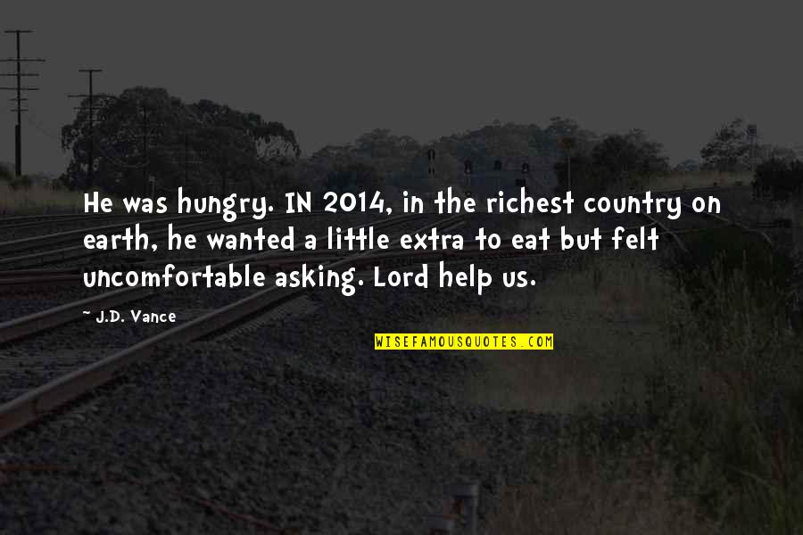 Help And Kindness Quotes By J.D. Vance: He was hungry. IN 2014, in the richest