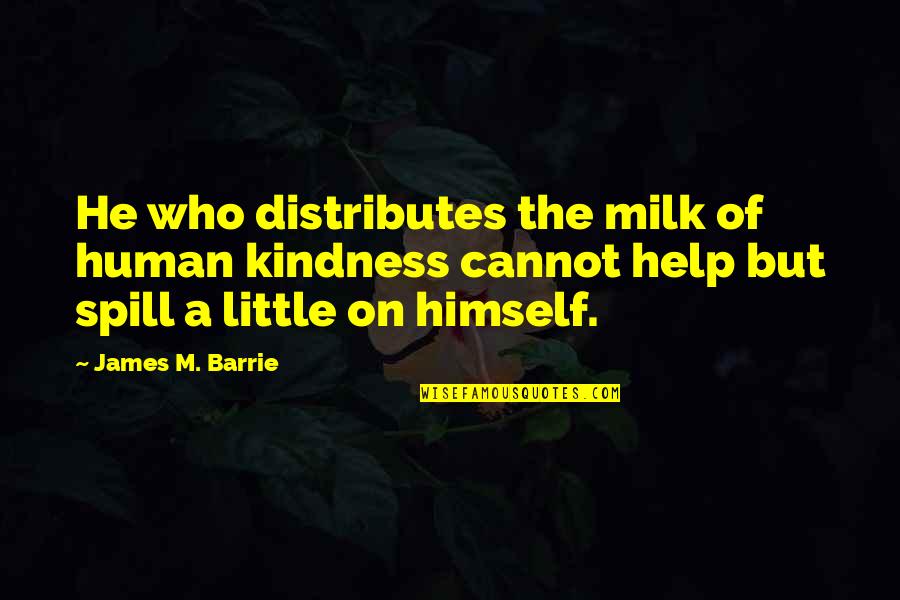 Help And Kindness Quotes By James M. Barrie: He who distributes the milk of human kindness