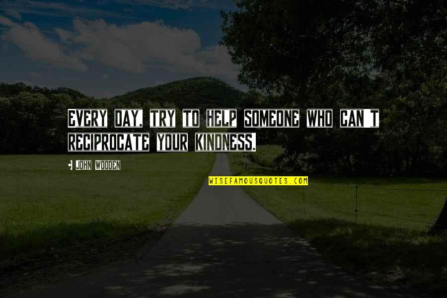 Help And Kindness Quotes By John Wooden: Every day, try to help someone who can't