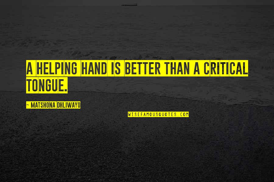 Help And Kindness Quotes By Matshona Dhliwayo: A helping hand is better than a critical