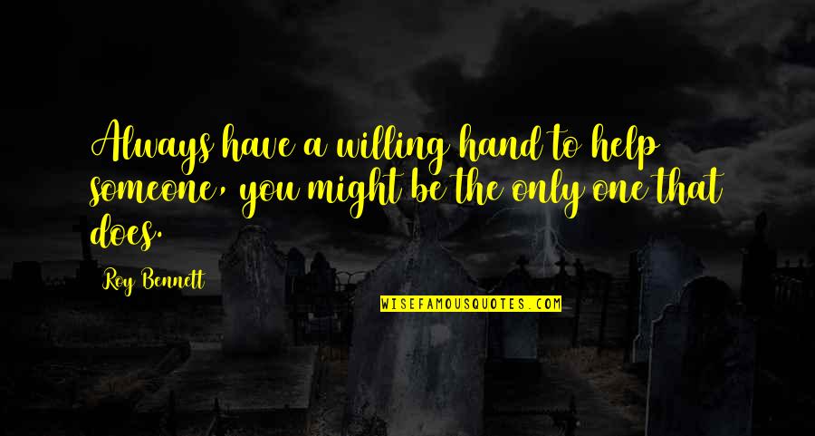 Help And Kindness Quotes By Roy Bennett: Always have a willing hand to help someone,