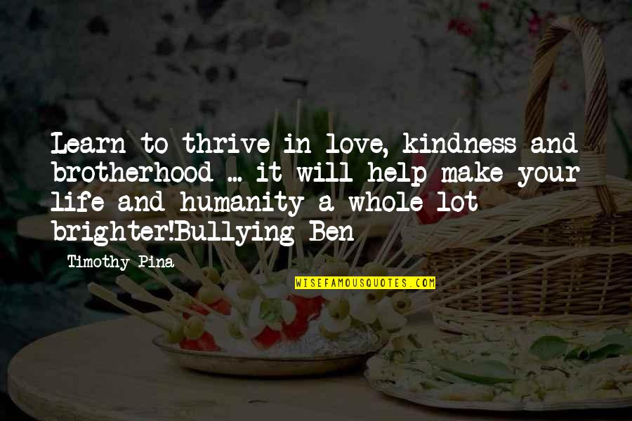 Help And Kindness Quotes By Timothy Pina: Learn to thrive in love, kindness and brotherhood